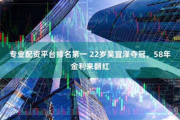 专业配资平台排名第一 22岁吴宜泽夺冠，58年金利来翻红